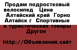 Продам подростковый велосипед › Цена ­ 4 500 - Алтайский край, Горно-Алтайск г. Спортивные и туристические товары » Другое   